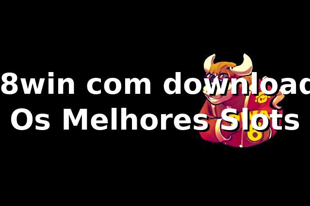 38win com download: Os Melhores Slots